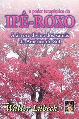 O poder terapêutico do ipê-roxo: A árvore divina dos xamãs da América do Sul