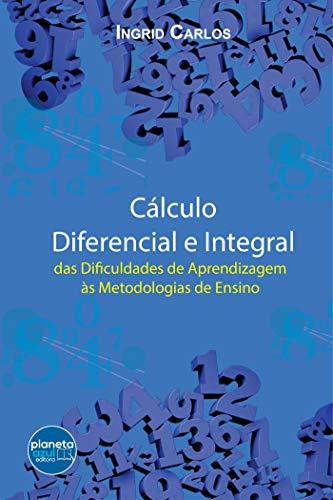 Cálculo Diferencial e Integral: das Dificuldades de Aprendizagem às Metodologias de Ensino