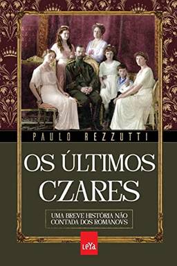 Os últimos czares: Uma breve história não contada dos Romanovs