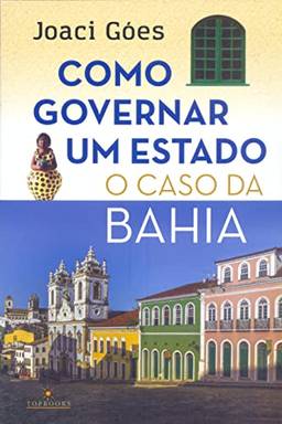 Como Governar Um Estado – O Caso Da Bahia
