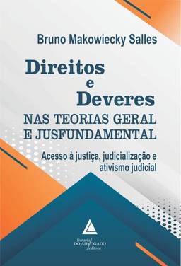 Direitos e Deveres nas Teorias Geral e Jusfundamental: Acesso à Justiça, Judicialização e Ativismo Judicial