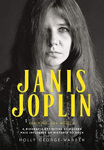 Janis Joplin – Sua Vida, Sua Música: A Biografia Definitiva da Mulher mais Influente da História do Rock