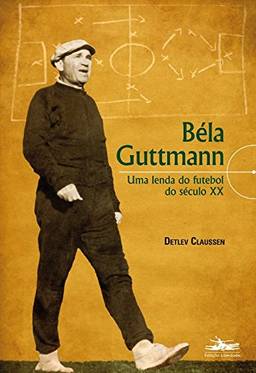 Bela Guttmann: Uma Lenda do Futebol do Século XX