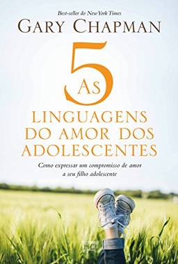 As 5 linguagens do amor dos adolescentes: Como expressar um compromisso de amor a seu filho adolescente