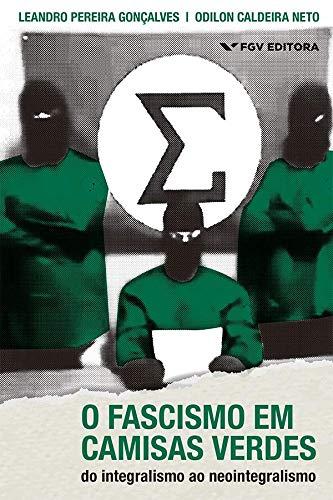 O Fascismo em Camisas Verdes. Do Integralismo ao Neointegralismo