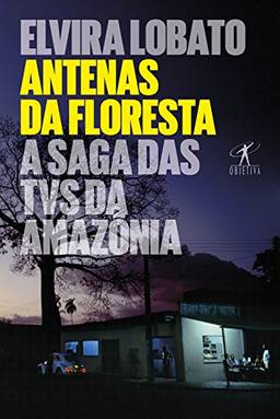 Antenas da floresta: A saga das TVs da Amazônia