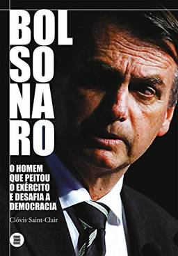 Bolsonaro: o homem que peitou o exército e desafia a democracia