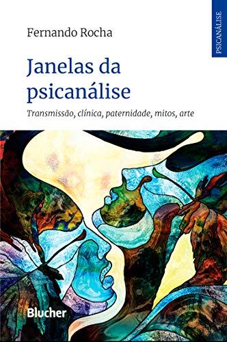 Janelas da psicanálise: transmissão, clínica, paternidade, mitos, arte (Série Psicanálise Contemporânea)
