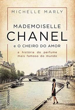 Mademoiselle Chanel e o cheiro do amor: A história do perfume mais famoso do mundo