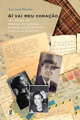 Aí vai meu coração: As cartas de Tarsila do Amaral e Anna Maria Martins para Luís Martins (Correspondências)