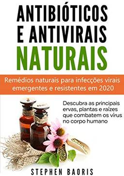 Antibióticos e Antivirais Naturais: Remédios naturais para infecções virais emergentes e resistentes em 2020