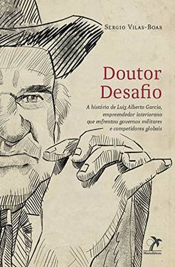 Doutor Desafio: A história de Luiz Alberto Garcia, empreendedor interiorano que enfrentou governos militares e competidores globais