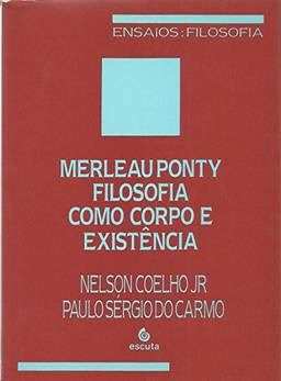 Merleau Ponty: Filosofia Como Corpo e Existência