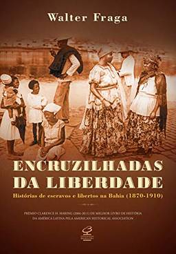 Encruzilhadas da liberdade: Histórias de escravos e libertos na Bahia
