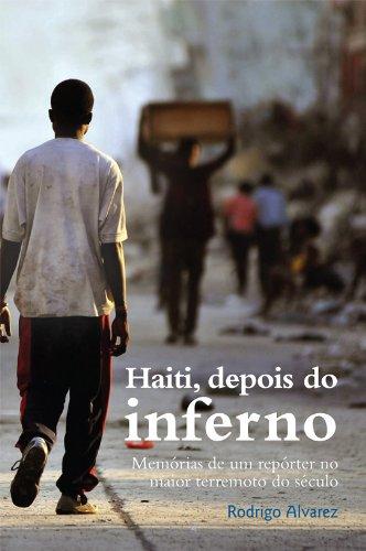 Haiti, depois do inferno – Memórias de um repórter no maior terremoto do século