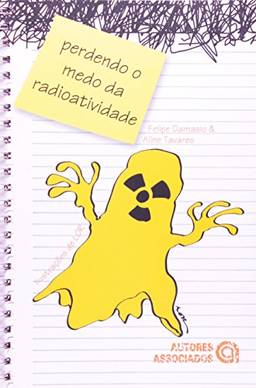 Perdendo o Medo da Radioatividade: Pelo Menos o Medo de Entendê-la