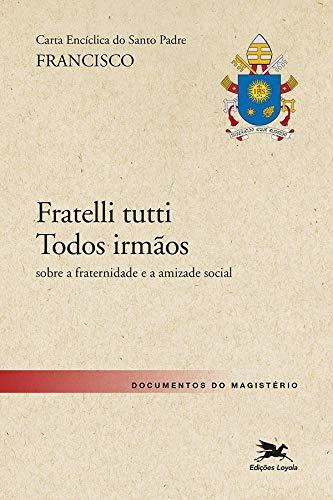 Carta Encíclica do Santo Padre Francisco "Fratelli Tutti - Todos irmãos": sobre a fraternidade e a amizade social