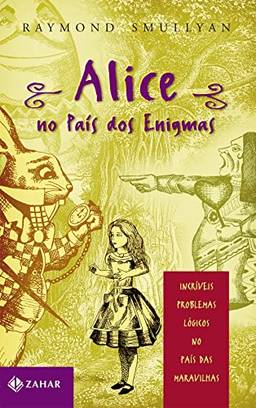 Alice no país dos enigmas: Incríveis problemas lógicos no País das Maravilhas