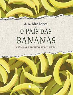 O país das bananas: Crônicas e Receitas Brasileiras