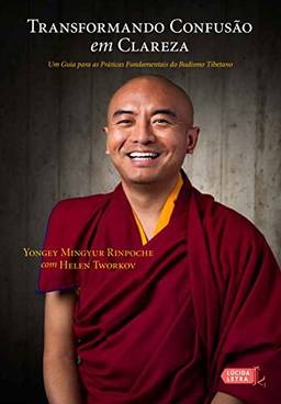 Transformando confusão em clareza: Um guia para as práticas fundamentais do budismo tibetano