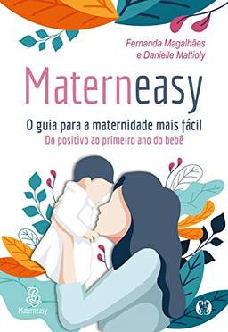 Materneasy - O Guia para a Maternidade Mais Fácil: Do positivo ao primeiro ano do bebê