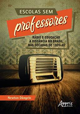 Escolas sem professores: rádio e educação a distância no Brasil nas décadas de 1920-40