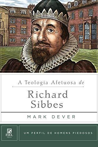 A teologia afetuosa de Richard Sibbes (Um Perfil de Homens Piedosos)
