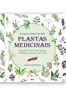 O guia completo das Plantas Medicinais: Ervas de A a Z para tratar doenças, restabelecer a saúde e o bem-estar