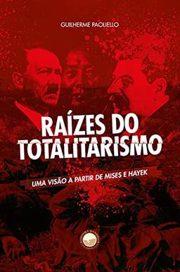 Raízes do Totalitarismo: uma Visão a Partir de Mises e Hayek