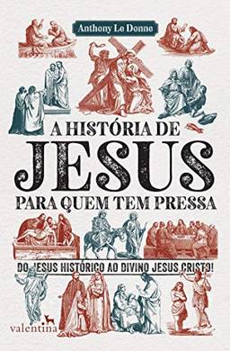 A história de Jesus para quem tem pressa: Do Jesus histórico ao divino Jesus Cristo! (Série Para quem Tem Pressa)