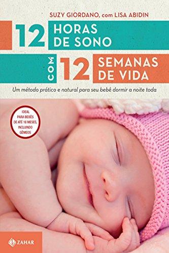 12 horas de sono com 12 semanas de vida: Um método prático e natural para seu bebê dormir a noite toda (Vida em família)