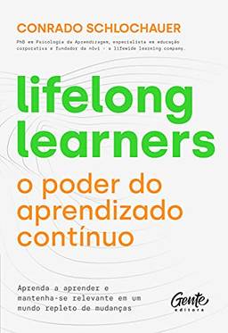 Lifelong learners – o poder do aprendizado contínuo: Aprenda a aprender e mantenha-se relevante em um mundo repleto de mudanças.