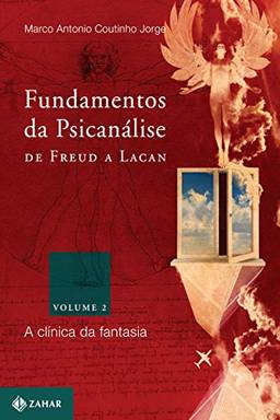 Fundamentos da psicanálise de Freud a Lacan 2: A clínica da fantasia (Coleção Transmissão da Psicanálise)