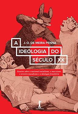 A Ideologia do Século XX. Ensaios Sobre o Nacional-socialismo, o Marxismo, o Terceiro-Mundismo e a Ideologia Brasileira
