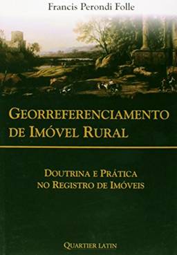 Georreferenciamento de Imóvel Rural. Doutrina e Prática no Registro de Imóveis