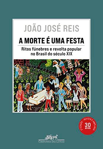 A morte é uma festa (Nova edição): Ritos fúnebres e revolta popular no Brasil do século XIX