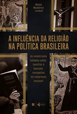 A influência da religião na política brasileira: da colonização indígena pelos jesuítas à bancada evangélica do Congresso Nacional
