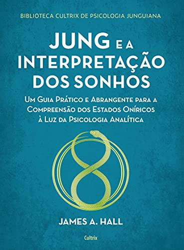 Jung e a interpretação dos sonhos: Um guia prático e abrangente para a compreensão dos estados oníricos à luz da psicologia analítica