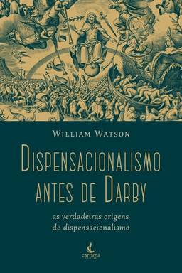 Dispensacionalismo Antes de Darby: as Verdadeiras Origens do Dispensacionalismo