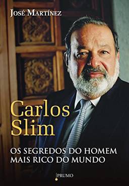 Carlos Slim: Segredos do homem mais rico do mundo
