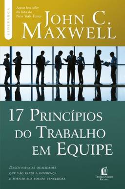 17 princípios do trabalho em equipe (Coleção Liderança com John C. Maxwell)