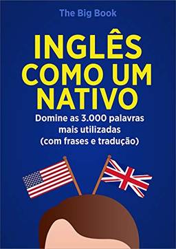 Inglês Como Um Nativo ( Aprenda 10x mais Rápido ): Domine as 3.000 Palavras Mais Utilizadas do Inglês - Com Frase e Traduções (Palavras do Inglês Livro 1)