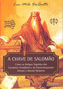 A Chave de Salomão: Como os Antigos Segredos dos Cavaleiros Templários e da Franco Maçonaria Afetam o Mundo Moderno