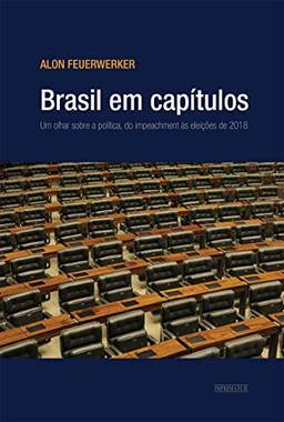 Brasil em Capítulos. Um Olhar Sobre a Política, do Impeachment às Eleiçoes de 2018