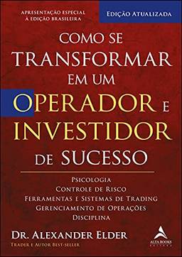 Como se transformar em um operador e investidor de sucesso: psicologia, controle de risco, ferramentas e sistemas de trading, gerenciamento de operações, disciplina