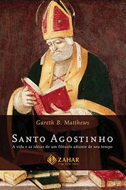 Santo Agostinho: A vida e as idéias de um filósofo adiante de seu tempo