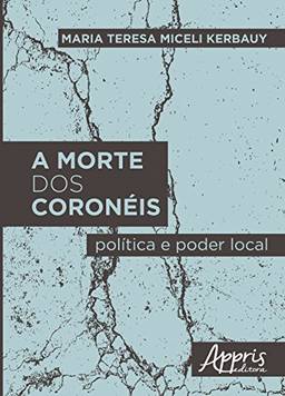 A morte dos coronéis: política e poder local