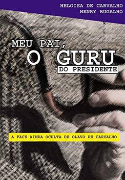 Meu pai, o guru do presidente: A face ainda oculta de Olavo de Carvalho