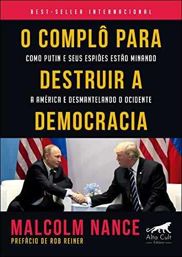O Complô Para Destruir a Democracia: Como Putin e Seus Espiões Estão Minando a América e Desmantelando o Ocidente