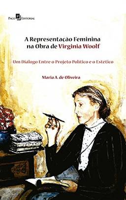 A Representação Feminina na Obra de Virginia Woolf: Um Diálogo Entre o Projeto Político e o Estético